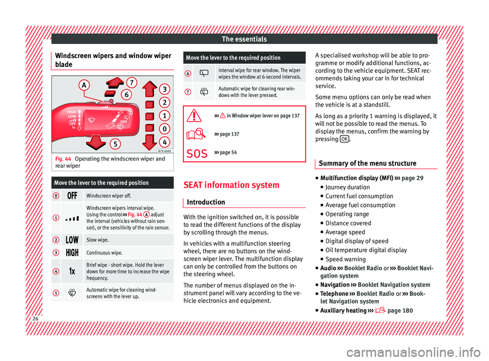 Seat Alhambra 2016  Owners Manual The essentials
Windscreen wipers and window wiper
b l
a
de Fig. 44 
Operating the windscreen wiper and
r e
ar w

iper
Move the lever to the required position
0 Windscreen wiper off.
1

Win