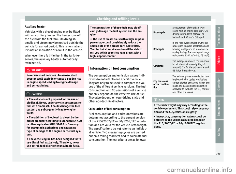 Seat Alhambra 2016  Owners Manual Checking and refilling levels
Auxiliary heater
V ehic
l
es with a diesel engine may be fitted
with an auxiliary heater. The heater runs off
the fuel from the fuel tank. On doing so,
smells and steam m