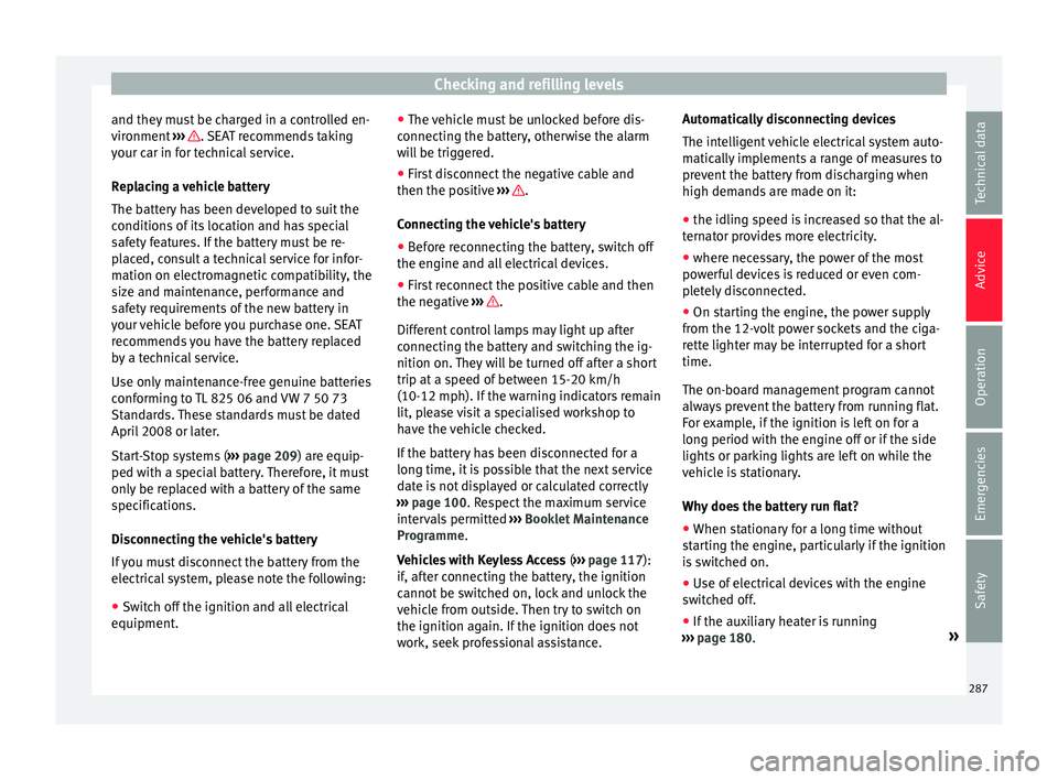 Seat Alhambra 2016 User Guide Checking and refilling levels
and they must be charged in a controlled en-
v ir
onment
 ›››  . SEAT recommends taking
y our c
ar in f
or technical service.
Replacing a vehicle battery
The batter