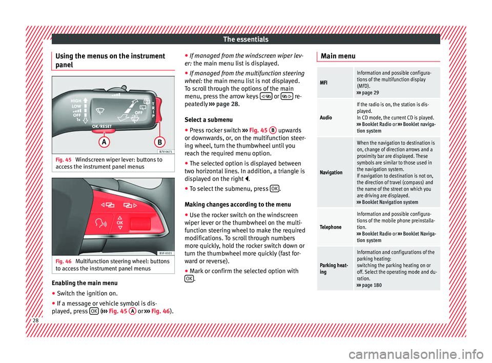 Seat Alhambra 2016  Owners Manual The essentials
Using the menus on the instrument
p anel Fig. 45 
Windscreen wiper lever: buttons to
ac c
e
ss the instrument panel menus Fig. 46 
Multifunction steering wheel: buttons
t o ac
c

ess th