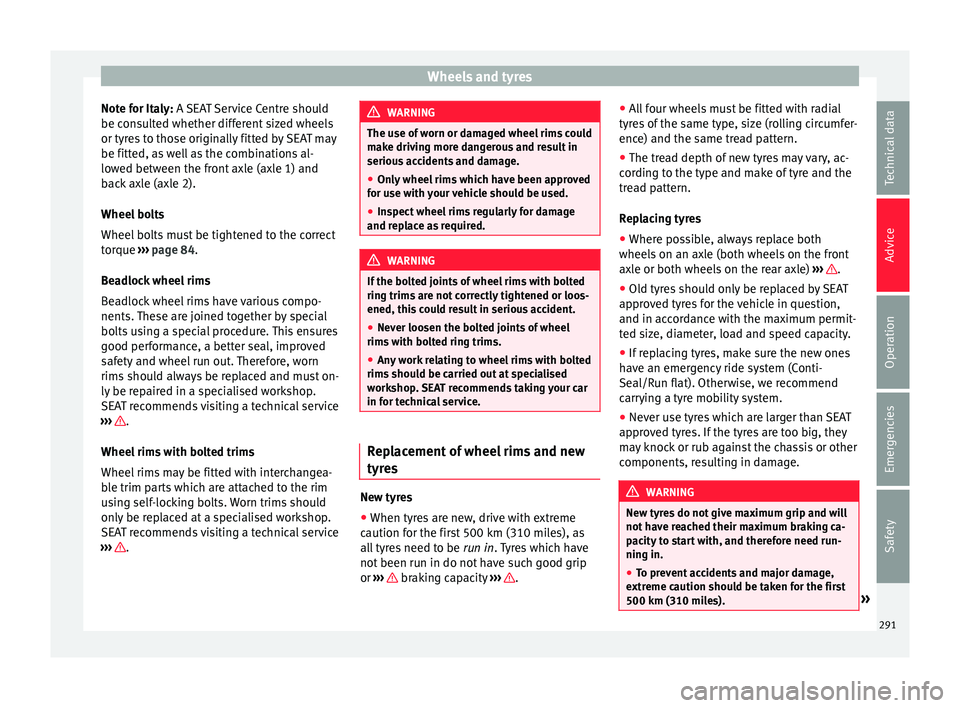 Seat Alhambra 2016  Owners Manual Wheels and tyres
Note for Italy: A  S
EA T Service Centre should
be consulted whether different sized wheels
or tyres to those originally fitted by SEAT may
be fitted, as well as the combinations al-
