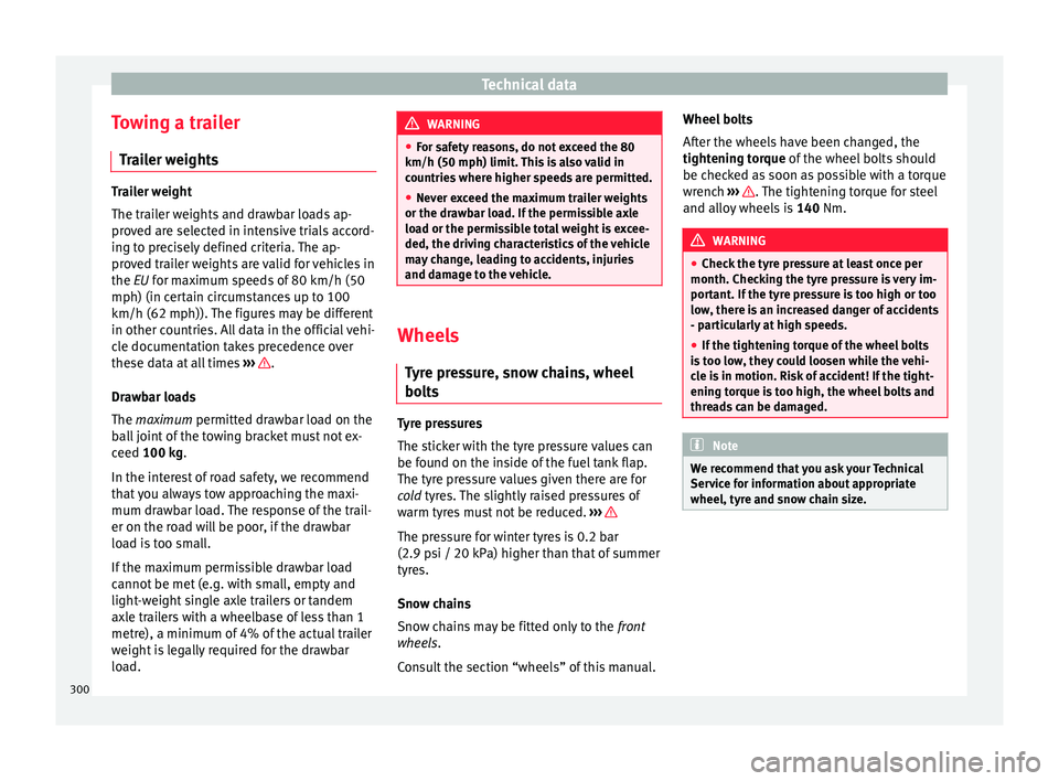 Seat Alhambra 2016  Owners Manual Technical data
Towing a trailer Tr
ai
ler weights Trailer weight
The trai
l

er weights and drawbar loads ap-
proved are selected in intensive trials accord-
ing to precisely defined criteria. The ap-