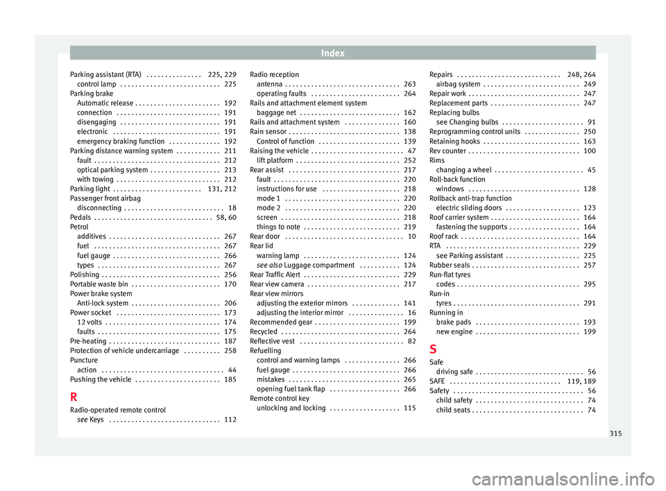 Seat Alhambra 2016  Owners Manual Index
Parking assistant (RTA)  . . . . . . . . . . . . . . . 225, 229 contr
o
l lamp  . . . . . . . . . . . . . . . . . . . . . . . . . . . 225
Parking brake Automatic release . . . . . . . . . . . . 