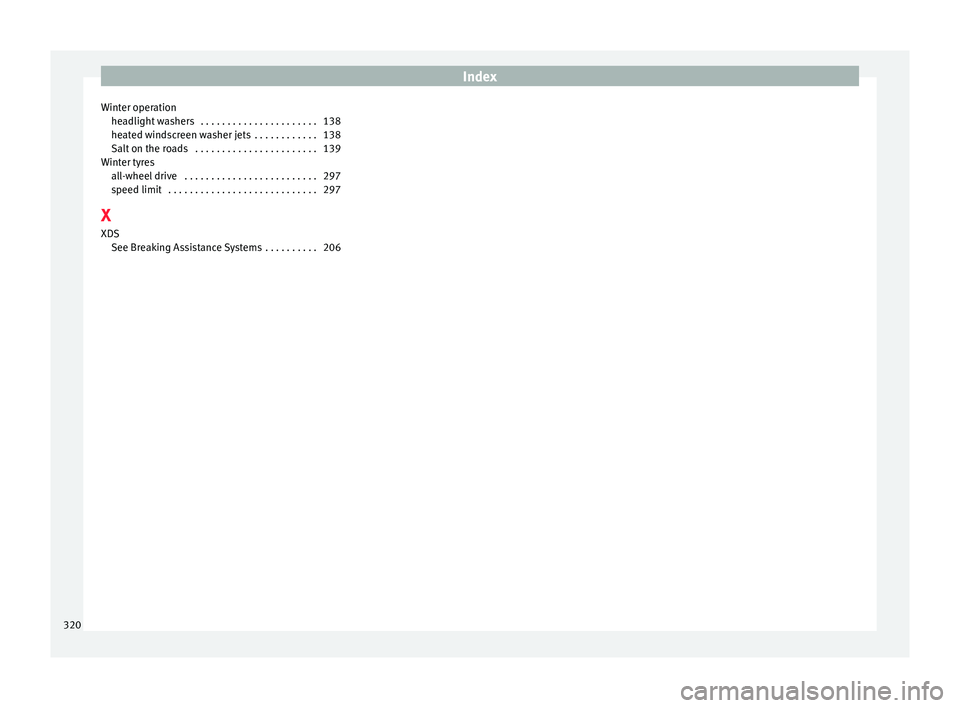 Seat Alhambra 2016 Owners Manual Index
Winter operation he a
dlight
washers . . . . . . . . . . . . . . . . . . . . . . 138
heated windscreen washer jets . . . . . . . . . . . . 138
Salt on the roads . . . . . . . . . . . . . . . Seat Alhambra 2016 Owners Manual Index
Winter operation he a
dlight
washers . . . . . . . . . . . . . . . . . . . . . . 138
heated windscreen washer jets . . . . . . . . . . . . 138
Salt on the roads . . . . . . . . . . . . . . .