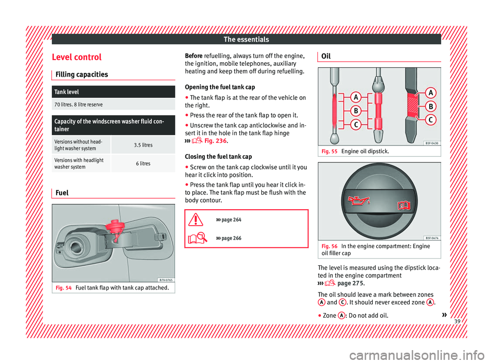 Seat Alhambra 2016 Service Manual The essentials
Level control Fi l
lin
g capacities
Tank level
70 litres. 8 litre reserve
Capacity of the windscreen washer fluid con-
tainer
Versions without head-
light washer system3.5 litres
Versio Seat Alhambra 2016 Service Manual The essentials
Level control Fi l
lin
g capacities
Tank level
70 litres. 8 litre reserve
Capacity of the windscreen washer fluid con-
tainer
Versions without head-
light washer system3.5 litres
Versio