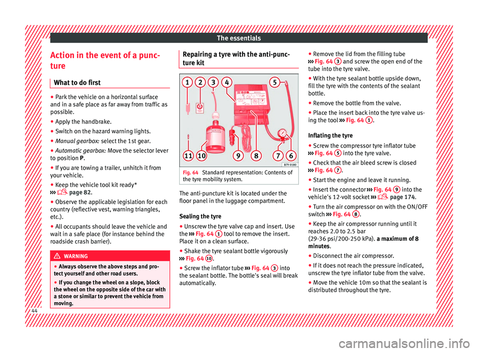 Seat Alhambra 2016 Owners Manual The essentials
Action in the event of a punc-
t ur
e
Wh
at to do first ●
Park the vehicle on a horizontal surface
and in a saf e p
lace as far away from traffic as
possible.
● Apply the handbrake Seat Alhambra 2016 Owners Manual The essentials
Action in the event of a punc-
t ur
e
Wh
at to do first ●
Park the vehicle on a horizontal surface
and in a saf e p
lace as far away from traffic as
possible.
● Apply the handbrake