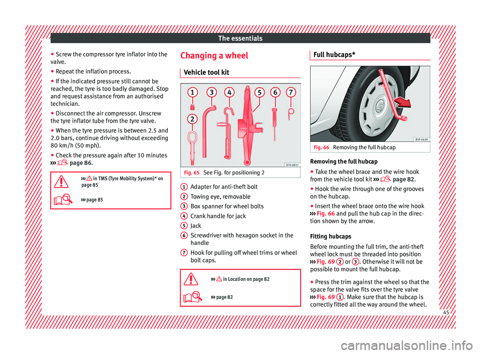 Seat Alhambra 2016 User Guide The essentials
● Sc r
ew the c
ompressor tyre inflator into the
valve.
● Repeat the inflation process.
● If the indicated pressure still cannot be
reac
 hed, the tyre is too badly damaged. Stop
