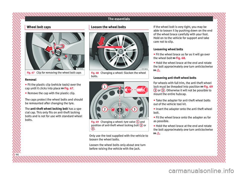 Seat Alhambra 2016 User Guide The essentials
Wheel bolt caps Fig. 67 
Clip for removing the wheel bolt caps Removal
● Fit the plastic clip (vehicle tools) over the
c ap u
nti
l it clicks into place  ››› Fig. 67.
● Remove