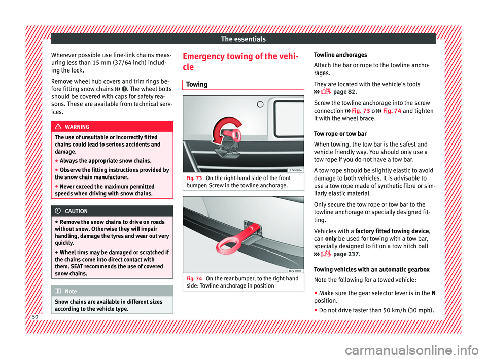 Seat Alhambra 2016 User Guide The essentials
Wherever possible use fine-link chains meas-
urin g l
e
ss than 15 mm (37/64 inch) includ-
ing the lock.
Remove wheel hub covers and trim rings be-
fore fitting snow chains  ›››  