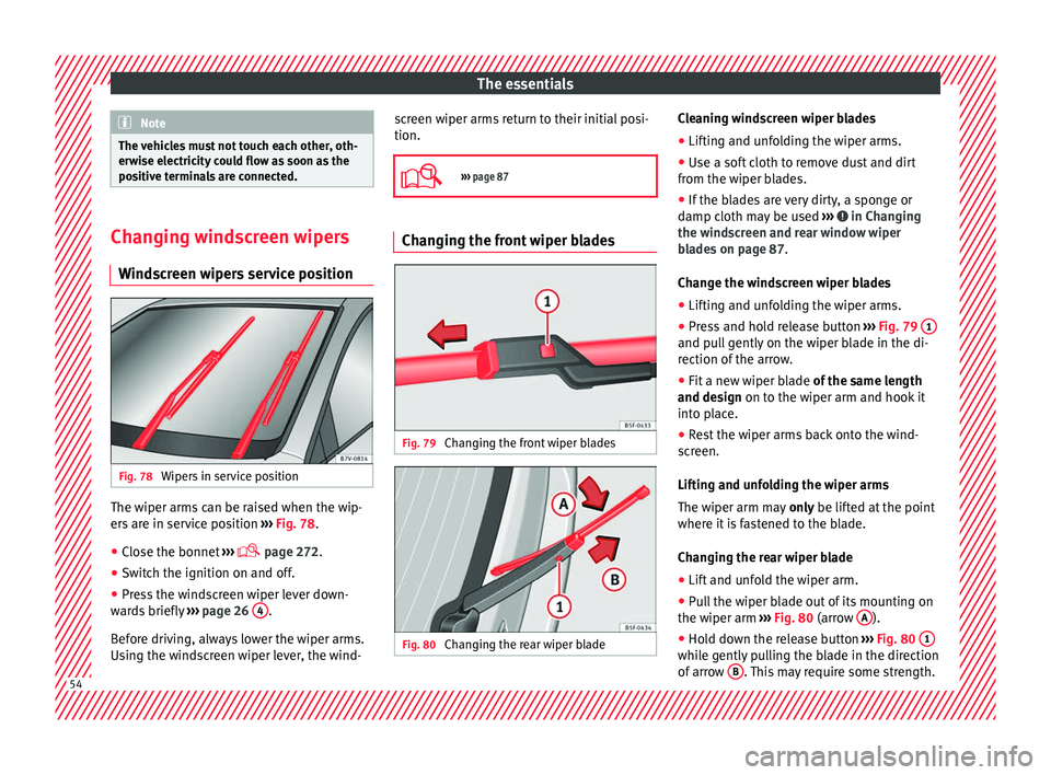 Seat Alhambra 2016  Owners Manual The essentials
Note
The vehicles must not touch each other, oth-
erw i
se electricity could flow as soon as the
positive terminals are connected. Changing windscreen wipers
Wind s

creen wipers servic