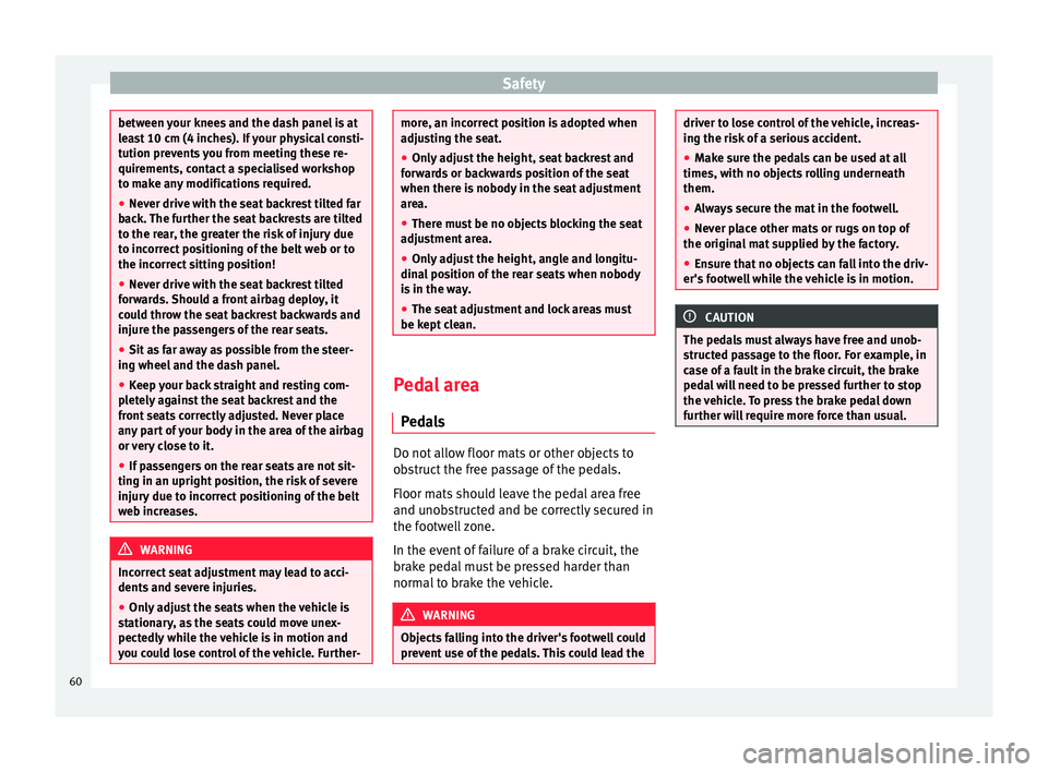 Seat Alhambra 2016  Owners Manual Safety
between your knees and the dash panel is at
le
a
st 10 cm (4 inches). If your physical consti-
tution prevents you from meeting these re-
quirements, contact a specialised workshop
to make any 