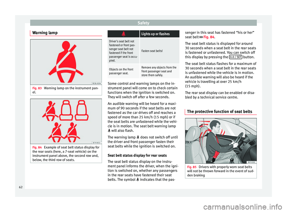 Seat Alhambra 2016 Repair Manual Safety
Warning lamp Fig. 83
Warning lamp on the instrument pan-
el . Fig. 84
Example of seat belt status display for
the r ear se
ats (here, a 7-seat vehicle) on the
instrument panel above, the seco Seat Alhambra 2016 Repair Manual Safety
Warning lamp Fig. 83
Warning lamp on the instrument pan-
el . Fig. 84
Example of seat belt status display for
the r ear se
ats (here, a 7-seat vehicle) on the
instrument panel above, the seco