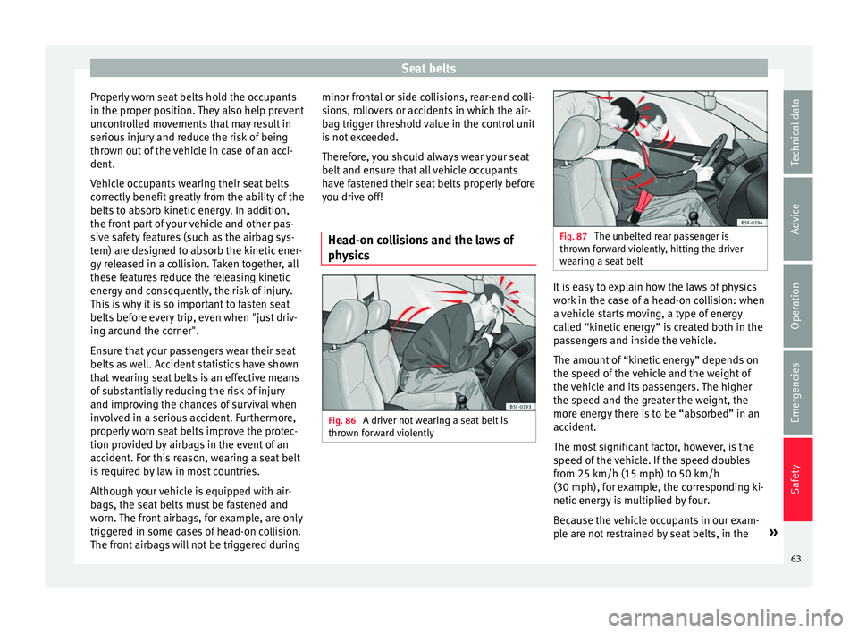 Seat Alhambra 2016  Owners Manual Seat belts
Properly worn seat belts hold the occupants
in the pr oper po
s
ition. They also help prevent
uncontrolled movements that may result in
serious injury and reduce the risk of being
thrown ou