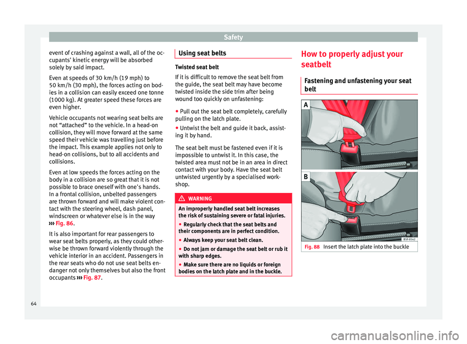 Seat Alhambra 2016 Repair Manual Safety
event of crashing against a wall, all of the oc-
c up
ants' k
inetic energy will be absorbed
solely by said impact.
Even at speeds of 30 km/h (19 mph) to
50 km/h (30 mph), the forces acting Seat Alhambra 2016 Repair Manual Safety
event of crashing against a wall, all of the oc-
c up
ants' k
inetic energy will be absorbed
solely by said impact.
Even at speeds of 30 km/h (19 mph) to
50 km/h (30 mph), the forces acting