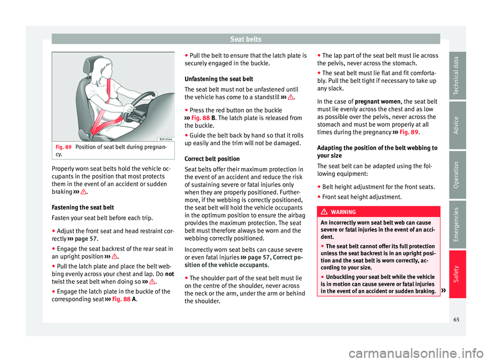 Seat Alhambra 2016  Owners Manual Seat belts
Fig. 89 
Position of seat belt during pregnan-
cy . Properly worn seat belts hold the vehicle oc-
c
up
ants
 in the position that most protects
them in the event of an accident or sudden
br