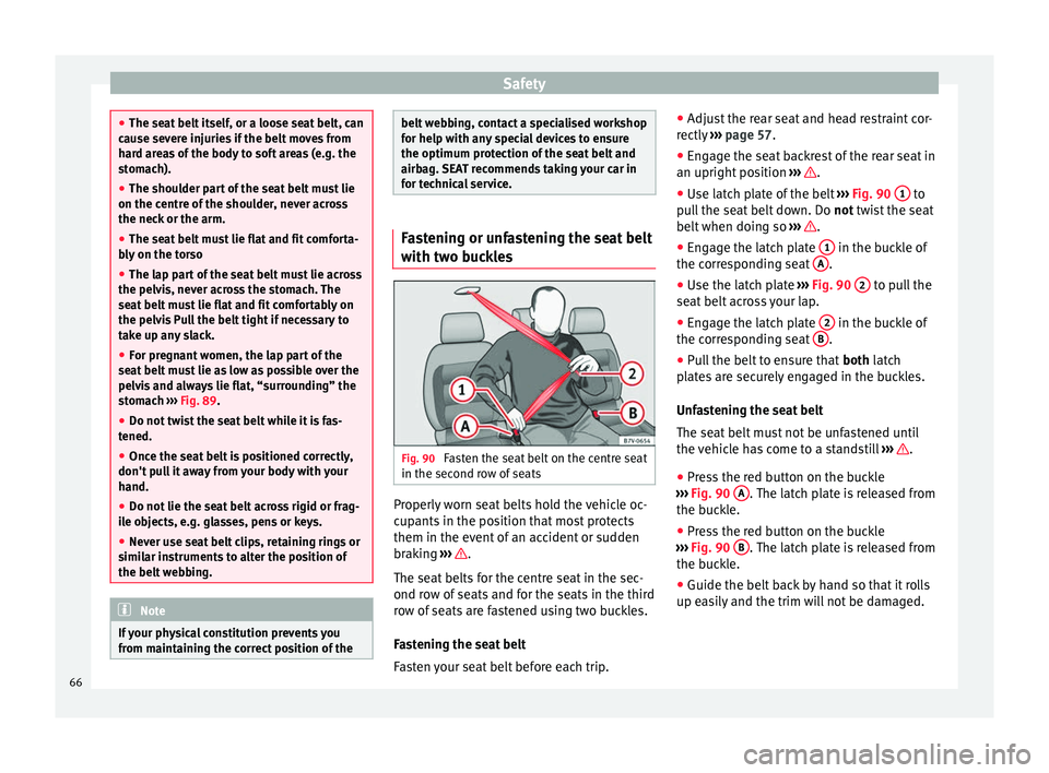 Seat Alhambra 2016 Repair Manual Safety
●
The seat belt
itself, or a loose seat belt, can
cause severe injuries if the belt moves from
hard areas of the body to soft areas (e.g. the
stomach).
● The shoulder part of the seat bel Seat Alhambra 2016 Repair Manual Safety
●
The seat belt
itself, or a loose seat belt, can
cause severe injuries if the belt moves from
hard areas of the body to soft areas (e.g. the
stomach).
● The shoulder part of the seat bel