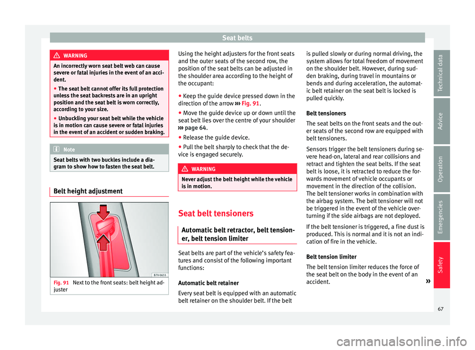 Seat Alhambra 2016  Owners Manual Seat belts
WARNING
An incorrectly worn seat belt web can cause
sever e or f
atal injuries in the event of an acci-
dent.
● The seat belt cannot offer its full protection
unl
 ess the seat backrests 