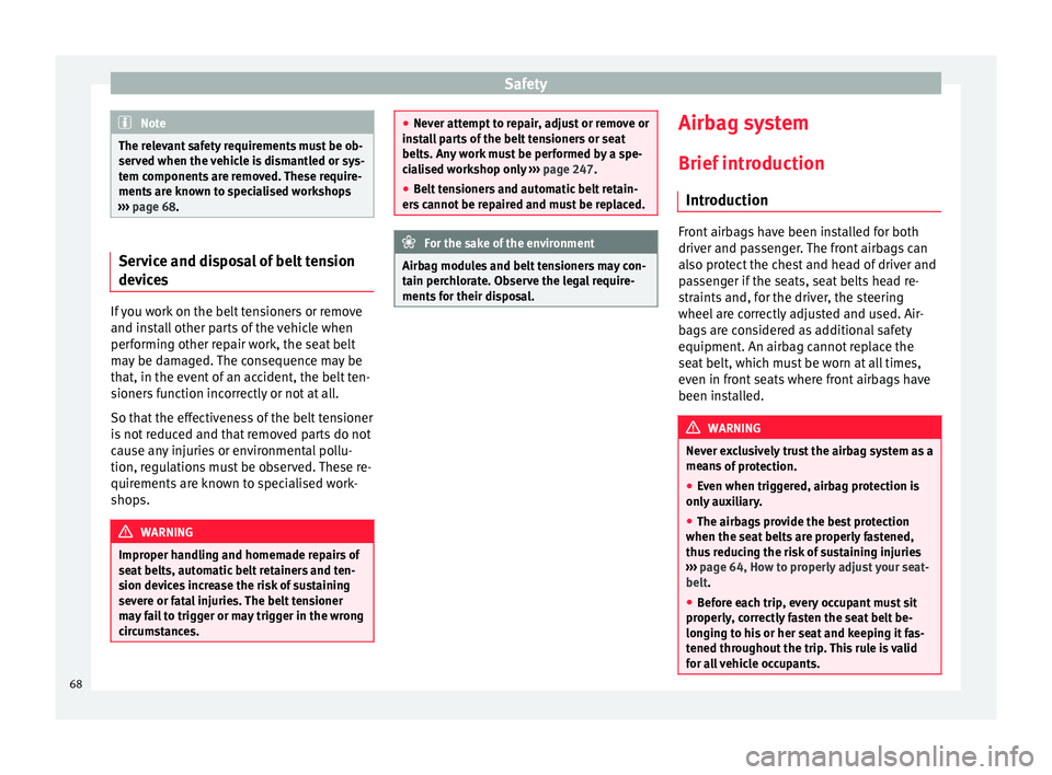 Seat Alhambra 2016  Owners Manual Safety
Note
The relevant safety requirements must be ob-
serv ed when the 
vehicle is dismantled or sys-
tem components are removed. These require-
ments are known to specialised workshops
›››  