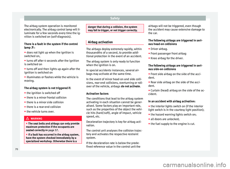 Seat Alhambra 2016  Owners Manual Safety
The airbag system operation is monitored
el ectr
onic
ally. The airbag control lamp will il-
luminate for a few seconds every time the ig-
nition is switched on (self-diagnosis).
There is a fau