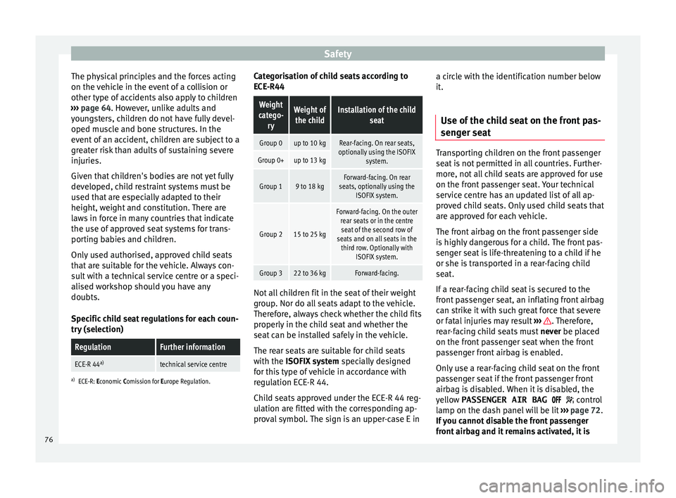 Seat Alhambra 2016  Owners Manual Safety
The physical principles and the forces acting
on the  v
ehic
le in the event of a collision or
other type of accidents also apply to children
›››  page 64. However, unlike adults and
youn