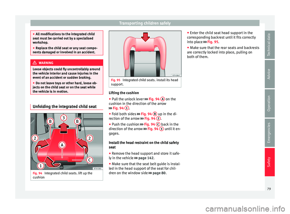 Seat Alhambra 2016  Owners Manual Transporting children safely
●
All
 modifications to the integrated child
seat must be carried out by a specialised
workshop.
● Replace the child seat or any seat compo-
nents d
 amaged or involve