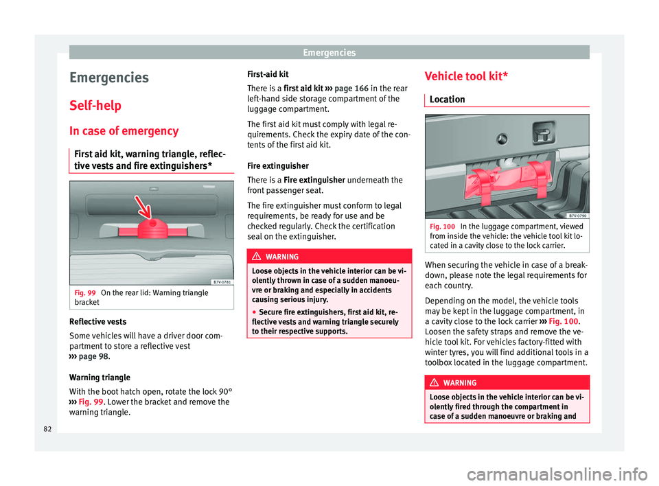 Seat Alhambra 2016 Manual Online Emergencies
Emergencies
Self -help
In c a
se of emergency
First aid kit, warning triangle, reflec-
tive vests and fire extinguishers* Fig. 99
On the rear lid: Warning triangle
br ac
k
et Reflective Seat Alhambra 2016 Manual Online Emergencies
Emergencies
Self -help
In c a
se of emergency
First aid kit, warning triangle, reflec-
tive vests and fire extinguishers* Fig. 99
On the rear lid: Warning triangle
br ac
k
et Reflective