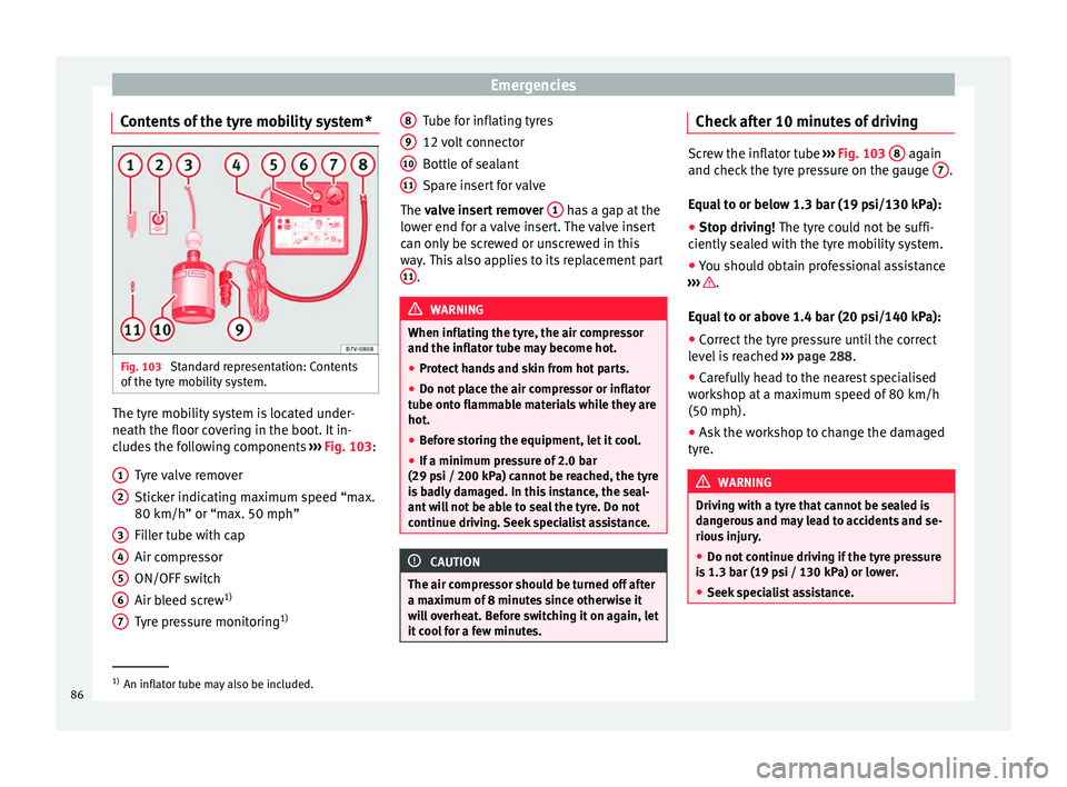 Seat Alhambra 2016 Manual Online Emergencies
Contents of the tyre mobility system* Fig. 103
Standard representation: Contents
of the ty
r
e mobility system. The tyre mobility system is located under-
ne
ath the floor c
o
vering in Seat Alhambra 2016 Manual Online Emergencies
Contents of the tyre mobility system* Fig. 103
Standard representation: Contents
of the ty
r
e mobility system. The tyre mobility system is located under-
ne
ath the floor c
o
vering in