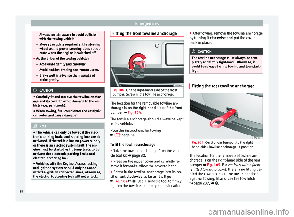 Seat Alhambra 2016  Owners Manual Emergencies
Always remain aware to avoid collision
with the t
o
wing vehicle.
– More strength is required at the steering
wheel as the power steering does not op-
erate when the engine is switched o