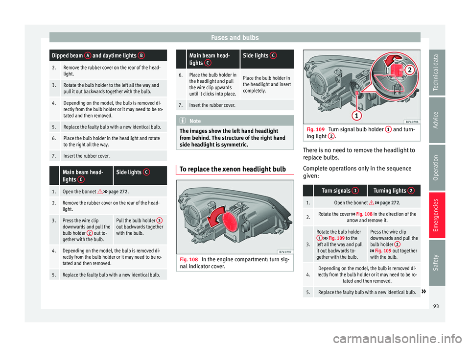 Seat Alhambra 2016 Owners Manual Fuses and bulbsDipped beam
A and daytime lights B
2.Remove the rubber cover on the rear of the head-
light.
3.Rotate the bulb holder to the left all the way and
pull it out backwards together with t Seat Alhambra 2016 Owners Manual Fuses and bulbsDipped beam
A and daytime lights B
2.Remove the rubber cover on the rear of the head-
light.
3.Rotate the bulb holder to the left all the way and
pull it out backwards together with t