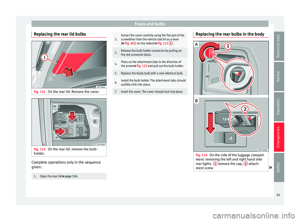 Seat Alhambra 2016 Owners Manual Fuses and bulbs
Replacing the rear lid bulbs Fig. 112
On the rear lid: Remove the cover. Fig. 113
On the rear lid: remove the bulb-
ho l
der
. Complete operations only in the sequence
giv
en:
1.Open Seat Alhambra 2016 Owners Manual Fuses and bulbs
Replacing the rear lid bulbs Fig. 112
On the rear lid: Remove the cover. Fig. 113
On the rear lid: remove the bulb-
ho l
der
. Complete operations only in the sequence
giv
en:
1.Open