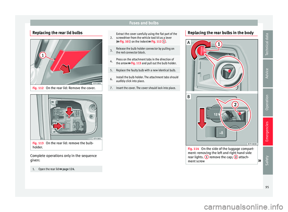 Seat Alhambra 2016  Owners Manual Fuses and bulbs
Replacing the rear lid bulbs Fig. 112 
On the rear lid: Remove the cover. Fig. 113 
On the rear lid: remove the bulb-
ho l
der
. Complete operations only in the sequence
giv
en:
1.Open