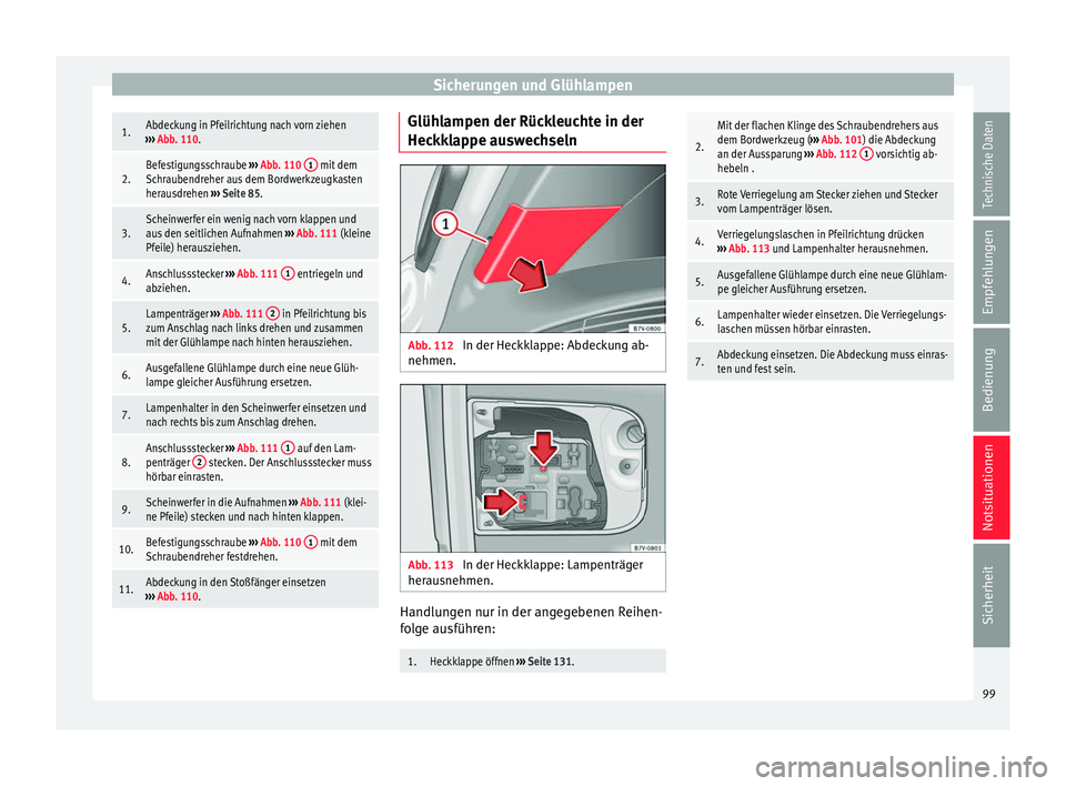 Seat Alhambra 2016 Betriebsanleitung (in German) Sicherungen und Glühlampen1.Abdeckung in Pfeilrichtung nach vorn ziehen
››› Abb. 110.
2.Befestigungsschraube ››› Abb. 110 1 mit dem
Schraubendreher aus dem Bordwerkzeugkasten
herausdre Seat Alhambra 2016 Betriebsanleitung (in German) Sicherungen und Glühlampen1.Abdeckung in Pfeilrichtung nach vorn ziehen
››› Abb. 110.
2.Befestigungsschraube ››› Abb. 110 1 mit dem
Schraubendreher aus dem Bordwerkzeugkasten
herausdre