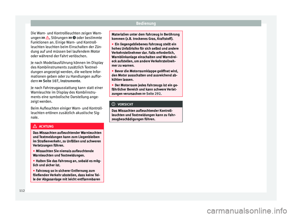 Seat Alhambra 2016  Betriebsanleitung (in German) Bedienung
Die Warn- und Kontrollleuchten zeigen Warn-
u n
g
en ›››  , Störungen 
›››   oder bestimmte
F u
nktionen an. Einig
e Warn- und Kontroll-
leuchten leuchten beim Einschalten der Z