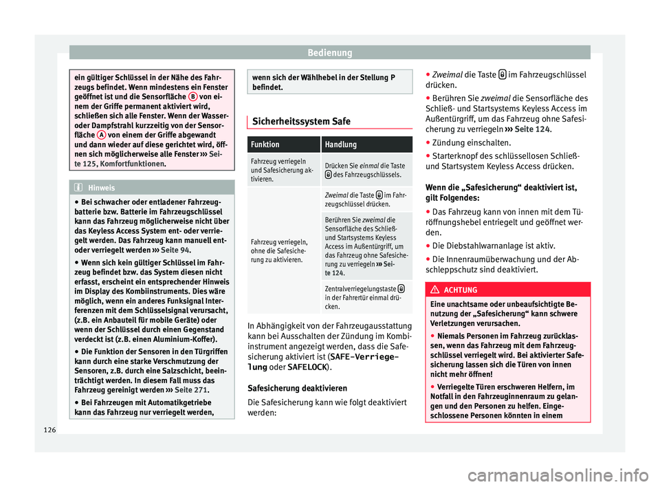Seat Alhambra 2016  Betriebsanleitung (in German) Bedienung
ein gültiger Schlüssel in der Nähe des Fahr-
zeug
s
 befindet. Wenn mindestens ein Fenster
geöffnet ist und die Sensorfläche  B  von ei-
nem der Griffe perm anent

 aktiviert wird,
schl