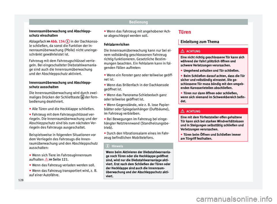 Seat Alhambra 2016  Betriebsanleitung (in German) Bedienung
Innenraumüberwachung und Abschlepp-
s c
hutz
 einschalten
Ablagefach  ››› Abb. 134  1  in der Dachkonso-
l e s
c

hließen, da sonst die Funktion der In-
nenraumüberwachung (Pfeile) 