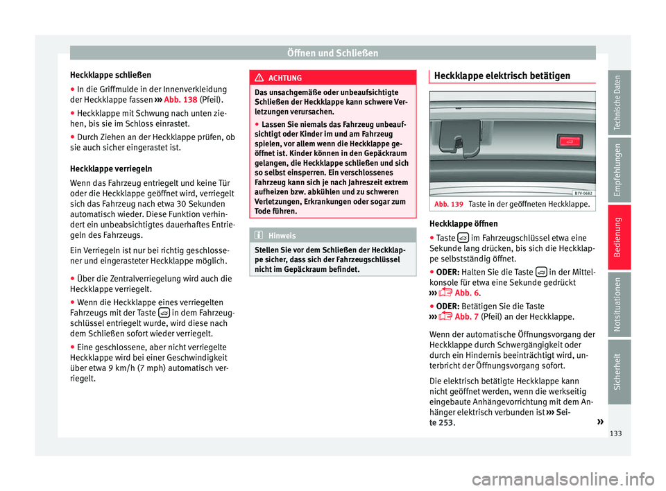 Seat Alhambra 2016  Betriebsanleitung (in German) Öffnen und Schließen
Heckklappe schließen
● In die Griffmulde in der Innenverkleidung
der Hec kk
l
appe fassen  ››› Abb. 138 (Pfeil).
● Heckklappe mit Schwung nach unten zie-
hen, bis
  s