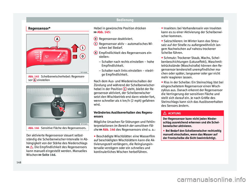 Seat Alhambra 2016  Betriebsanleitung (in German) Bedienung
Regensensor* Abb. 145 
Scheibenwischerhebel: Regensen-
sor  A  einstellen
Abb. 146 
Sensitive Fläche des Regensensors. Der aktivierte Regensensor steuert selbst-
s
tändig die 
Sc
heibenwis