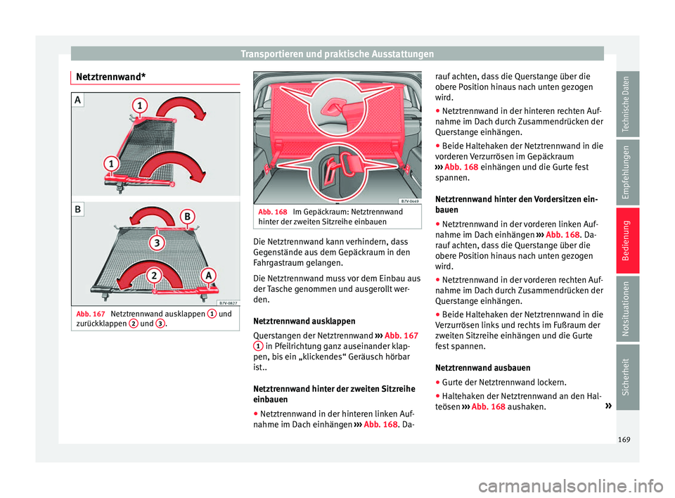 Seat Alhambra 2016  Betriebsanleitung (in German) Transportieren und praktische Ausstattungen
Netztrennwand* Abb. 167 
Netztrennwand ausklappen  1  und
z urüc kk
lappen  2  und 
3 . Abb. 168 
Im Gepäckraum: Netztrennwand
hint er der 
zw

eiten Sitz