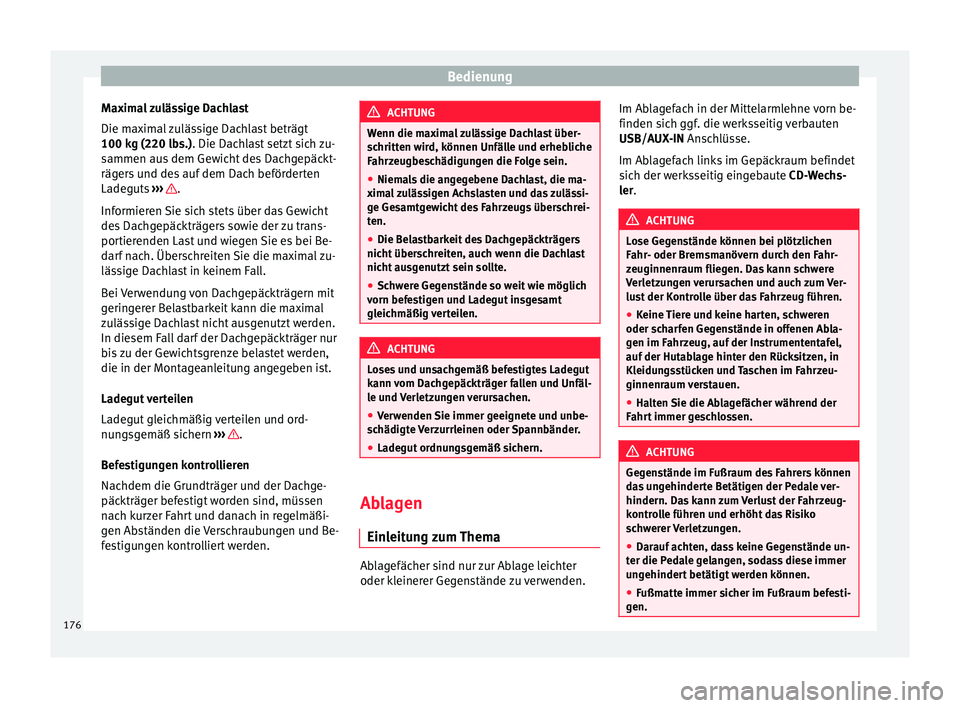 Seat Alhambra 2016  Betriebsanleitung (in German) Bedienung
Maximal zulässige Dachlast
Die m ax
im
al zulässige Dachlast beträgt
100 kg (220 lbs.). Die Dachlast setzt sich zu-
sammen aus dem Gewicht des Dachgepäckt-
rägers und des auf dem Dach b