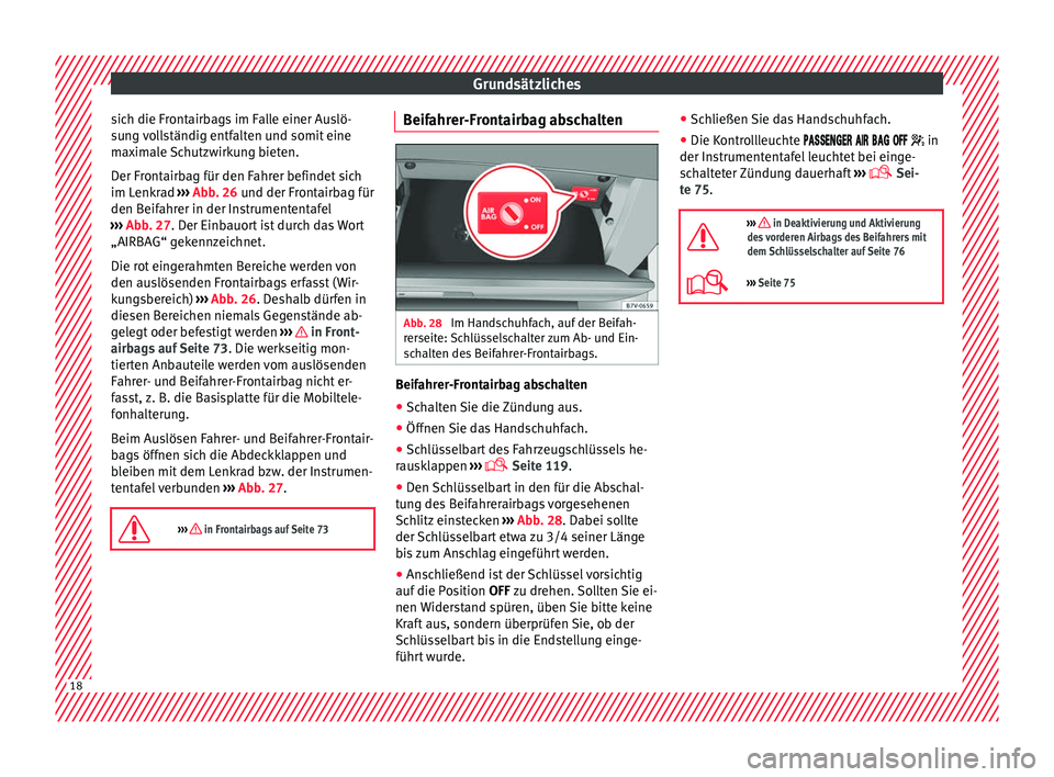 Seat Alhambra 2016  Betriebsanleitung (in German) Grundsätzliches
sich die Frontairbags im Falle einer Auslö-
s u
n
g vollständig entfalten und somit eine
maximale Schutzwirkung bieten.
Der Frontairbag für den Fahrer befindet sich
im Lenkrad  ›