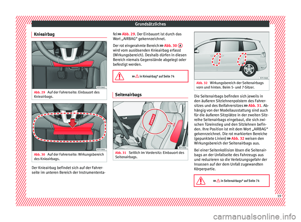 Seat Alhambra 2016  Betriebsanleitung (in German) Grundsätzliches
Knieairbag Abb. 29 
Auf der Fahrerseite: Einbauort des
Knie airb
ag
s. Abb. 30 
Auf der Fahrerseite: Wirkungsbereich
de s
 Knie

airbags. Der Knieairbag befindet sich auf der Fahrer-
