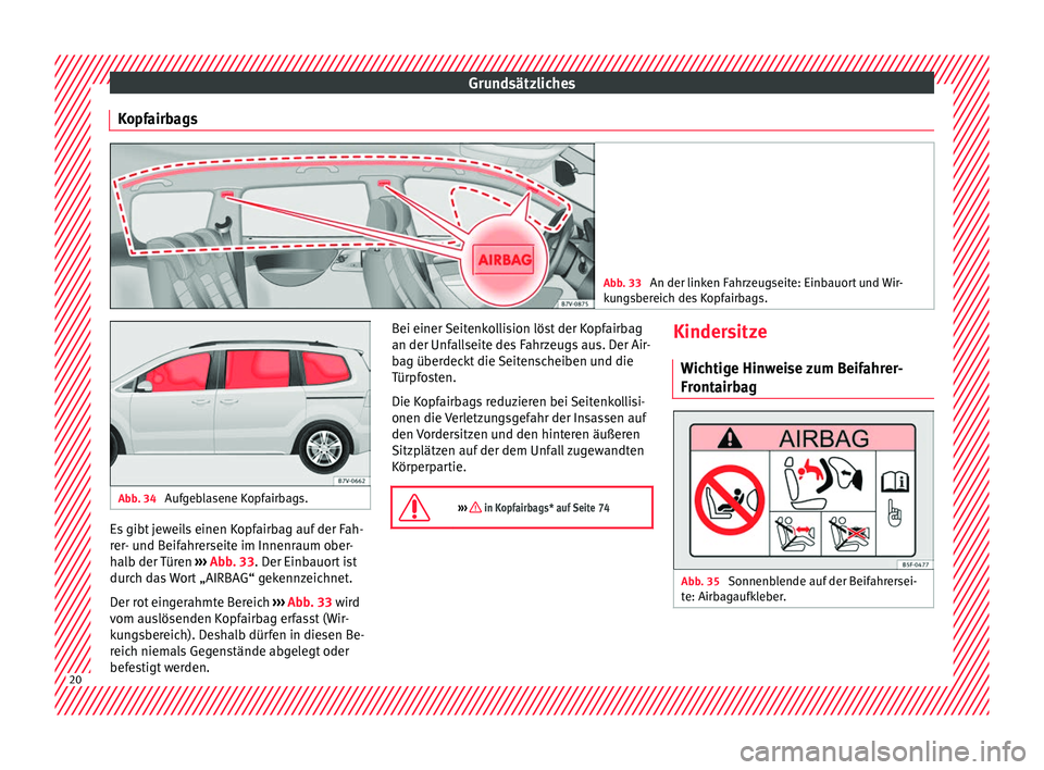 Seat Alhambra 2016  Betriebsanleitung (in German) Grundsätzliches
Kopfairbags Abb. 33 
An der linken Fahrzeugseite: Einbauort und Wir-
ku n
gsbereich des Kopfairbags. Abb. 34 
Aufgeblasene Kopfairbags. Es gibt jeweils einen Kopfairbag auf der Fah-
r