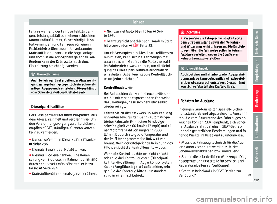 Seat Alhambra 2016 Betriebsanleitung (in German) Fahren
Falls es während der Fahrt zu Fehlzündun-
g en, L
ei
stungsabfall oder einem schlechten
Motorrundlauf kommt, Geschwindigkeit so-
fort vermindern und Fahrzeug von einem
Fachbetrieb prüfen las Seat Alhambra 2016 Betriebsanleitung (in German) Fahren
Falls es während der Fahrt zu Fehlzündun-
g en, L
ei
stungsabfall oder einem schlechten
Motorrundlauf kommt, Geschwindigkeit so-
fort vermindern und Fahrzeug von einem
Fachbetrieb prüfen las