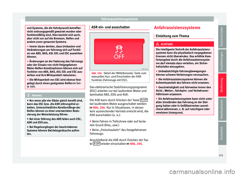 Seat Alhambra 2016 Betriebsanleitung (in German) Fahrerassistenzsysteme
und Systeme, die die Fahrdynamik betreffen
nicht
or
dnungsgemäß gewartet wurden oder
funktionsfähig sind. Dies bezieht sich auch,
aber nicht nur auf die Bremsen, Reifen und
Seat Alhambra 2016 Betriebsanleitung (in German) Fahrerassistenzsysteme
und Systeme, die die Fahrdynamik betreffen
nicht
or
dnungsgemäß gewartet wurden oder
funktionsfähig sind. Dies bezieht sich auch,
aber nicht nur auf die Bremsen, Reifen und