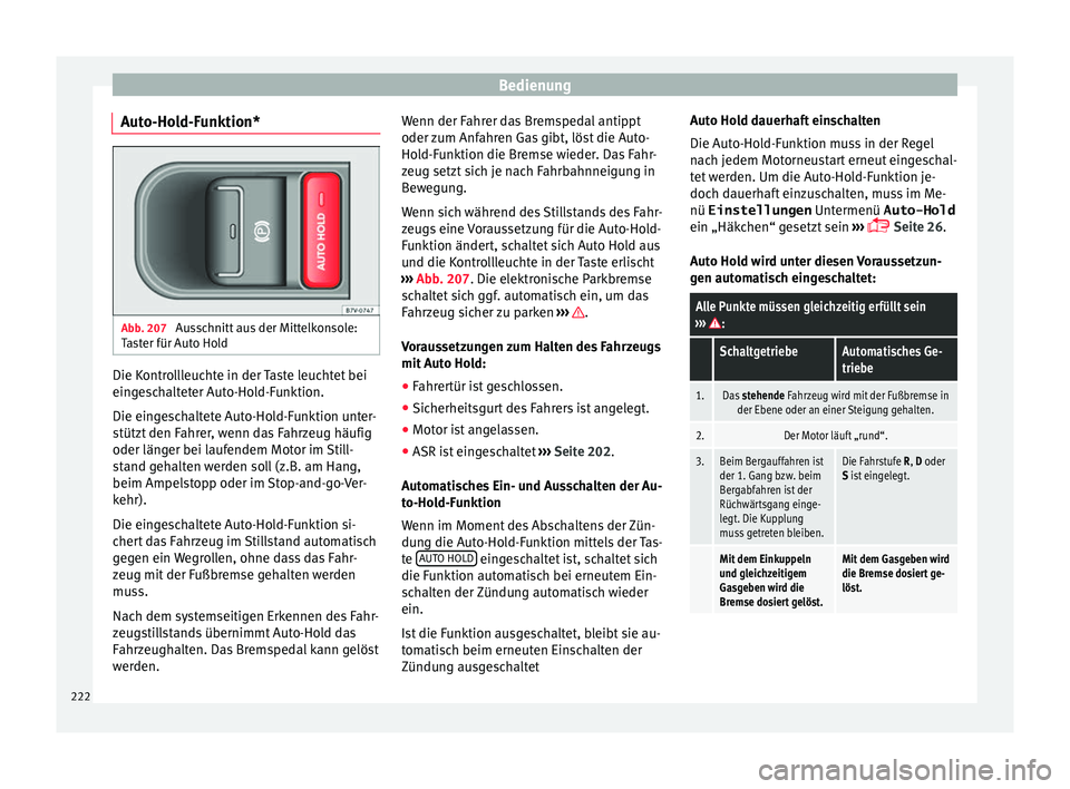Seat Alhambra 2016 Betriebsanleitung (in German) Bedienung
Auto-Hold-Funktion* Abb. 207
Ausschnitt aus der Mittelkonsole:
T a
s
ter für Auto Hold Die Kontrollleuchte in der Taste leuchtet bei
ein
g
e
schalteter Auto-Hold-Funktion.
Die eingeschalt Seat Alhambra 2016 Betriebsanleitung (in German) Bedienung
Auto-Hold-Funktion* Abb. 207
Ausschnitt aus der Mittelkonsole:
T a
s
ter für Auto Hold Die Kontrollleuchte in der Taste leuchtet bei
ein
g
e
schalteter Auto-Hold-Funktion.
Die eingeschalt