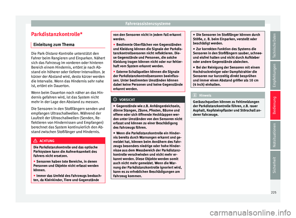 Seat Alhambra 2016  Betriebsanleitung (in German) Fahrerassistenzsysteme
Parkdistanzkontrolle* Ein l
eit
ung zum Thema Die Park-Distanz-Kontrolle unterstützt den
Fahr
er beim R

angieren und Einparken. Nähert
sich das Fahrzeug im vorderen oder hint