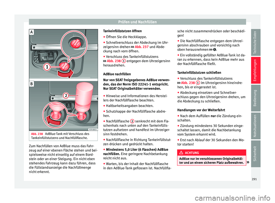 Seat Alhambra 2016  Betriebsanleitung (in German) Prüfen und Nachfüllen
Abb. 238 
AdBlue-Tank mit Verschluss des
T ank
einfül
lstutzens und Nachfüllflasche. Zum Nachfüllen von AdBlue muss das Fahr-
z
eug auf
 einer e

benen Fläche stehen und be