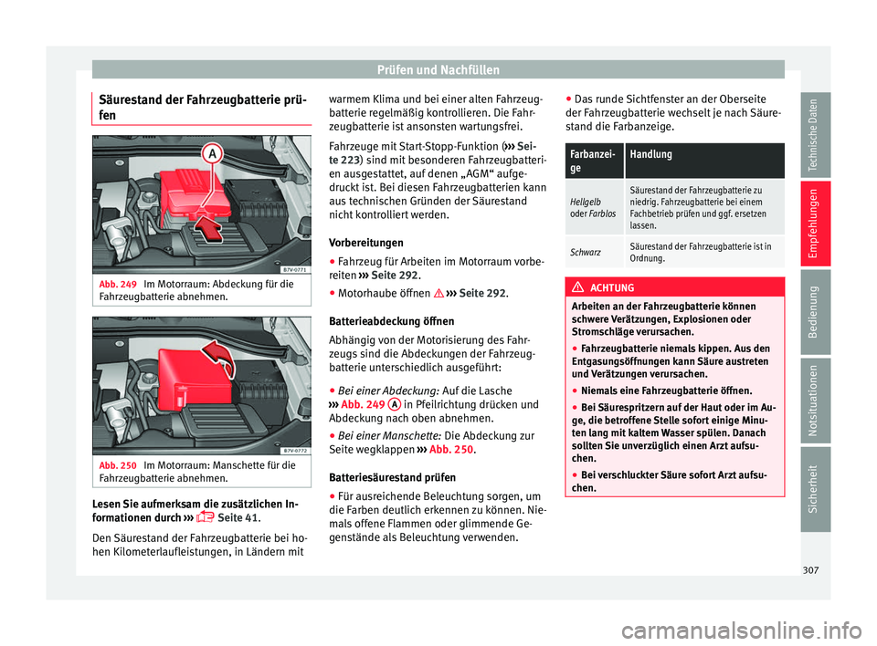 Seat Alhambra 2016 Betriebsanleitung (in German) Prüfen und Nachfüllen
Säurestand der Fahrzeugbatterie prü-
f en Abb. 249
Im Motorraum: Abdeckung für die
F ahr
z
eugbatterie abnehmen. Abb. 250
Im Motorraum: Manschette für die
F ahr
z
eugbat Seat Alhambra 2016 Betriebsanleitung (in German) Prüfen und Nachfüllen
Säurestand der Fahrzeugbatterie prü-
f en Abb. 249
Im Motorraum: Abdeckung für die
F ahr
z
eugbatterie abnehmen. Abb. 250
Im Motorraum: Manschette für die
F ahr
z
eugbat