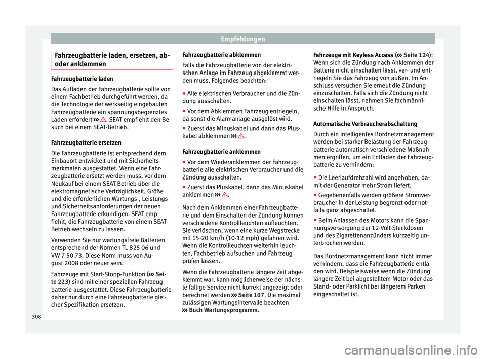 Seat Alhambra 2016  Betriebsanleitung (in German) Empfehlungen
Fahrzeugbatterie laden, ersetzen, ab-
oder ank l
emmen Fahrzeugbatterie laden
Das
 Aufl
aden der Fahrzeugbatterie sollte von
einem Fachbetrieb durchgeführt werden, da
die Technologie der