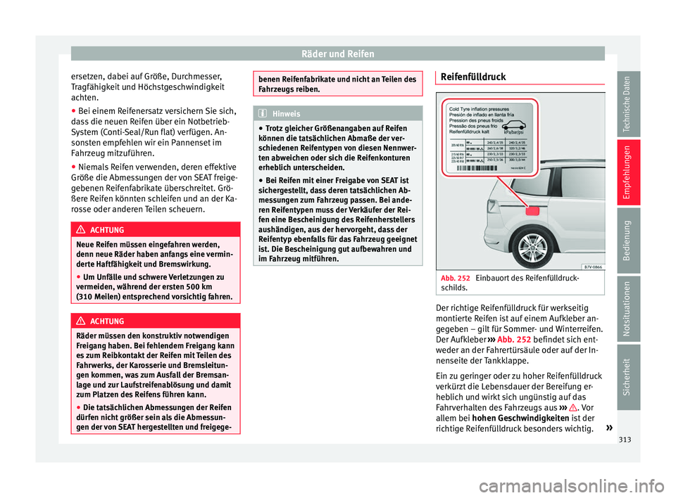 Seat Alhambra 2016 Betriebsanleitung (in German) Räder und Reifen
ersetzen, dabei auf Größe, Durchmesser,
T r
agfähigk
eit und Höchstgeschwindigkeit
achten.
● Bei einem Reifenersatz versichern Sie sich,
das
s die neuen Reifen über ein Notbe Seat Alhambra 2016 Betriebsanleitung (in German) Räder und Reifen
ersetzen, dabei auf Größe, Durchmesser,
T r
agfähigk
eit und Höchstgeschwindigkeit
achten.
● Bei einem Reifenersatz versichern Sie sich,
das
s die neuen Reifen über ein Notbe